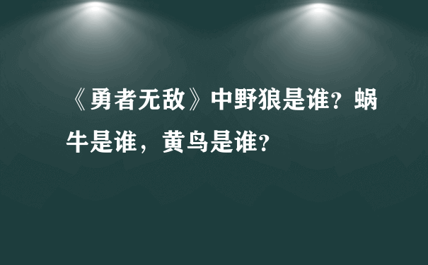 《勇者无敌》中野狼是谁？蜗牛是谁，黄鸟是谁？