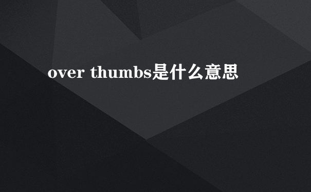 over thumbs是什么意思