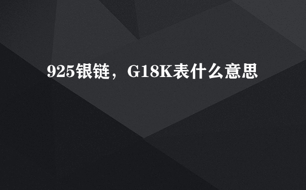 925银链，G18K表什么意思