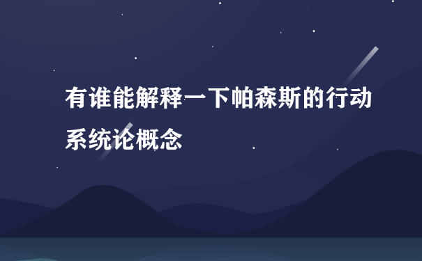 有谁能解释一下帕森斯的行动系统论概念