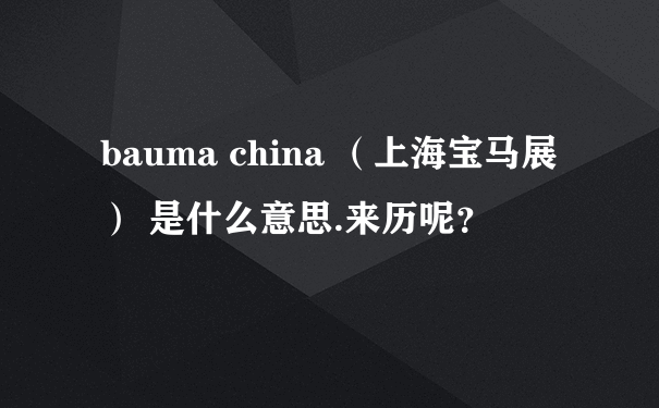 bauma china （上海宝马展） 是什么意思.来历呢？