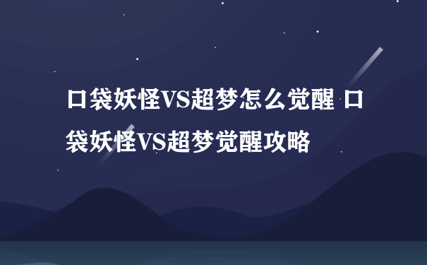 口袋妖怪VS超梦怎么觉醒 口袋妖怪VS超梦觉醒攻略