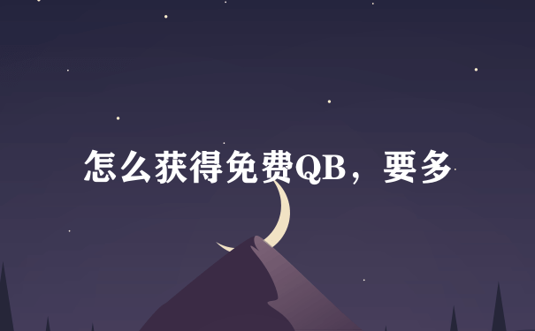 怎么获得免费QB，要多