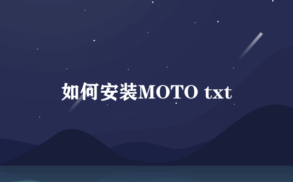 如何安装MOTO txt