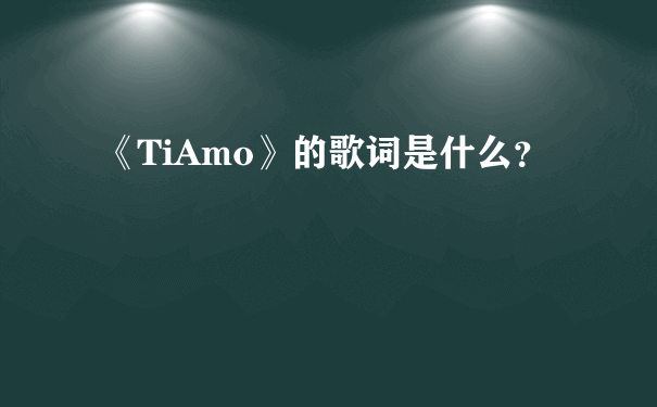 《TiAmo》的歌词是什么？