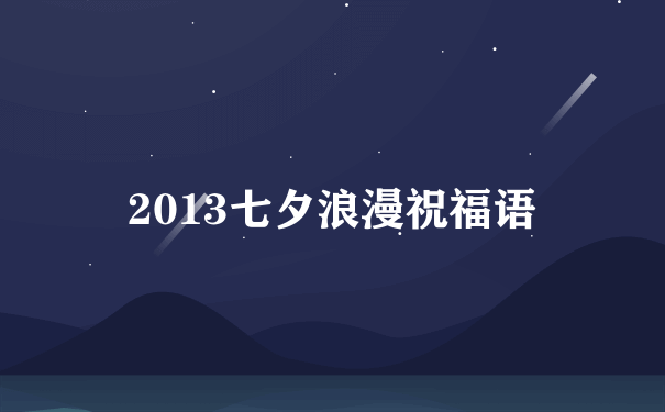 2013七夕浪漫祝福语