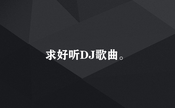 求好听DJ歌曲。