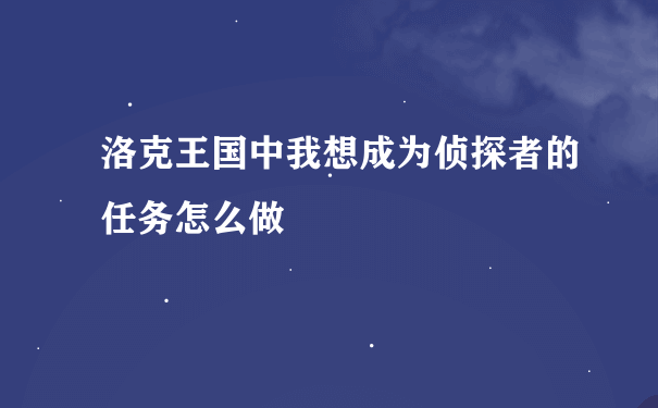 洛克王国中我想成为侦探者的任务怎么做