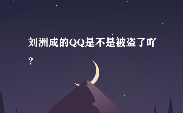 刘洲成的QQ是不是被盗了吖？