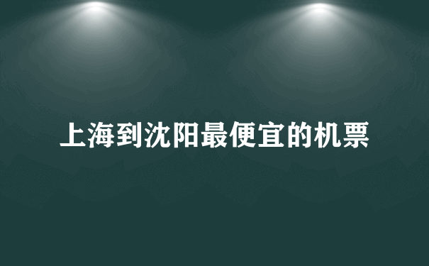 上海到沈阳最便宜的机票