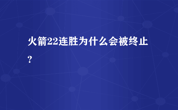 火箭22连胜为什么会被终止？