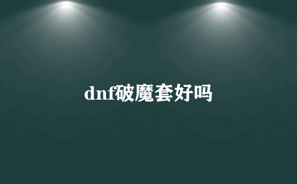 dnf破魔套好吗