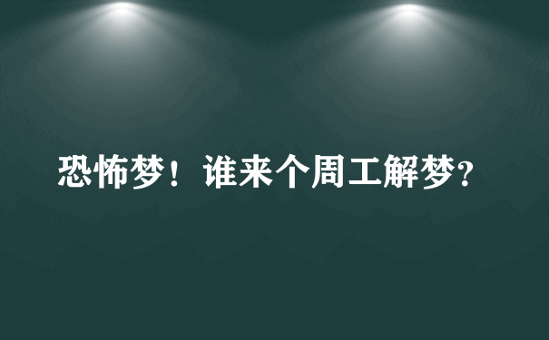 恐怖梦！谁来个周工解梦？