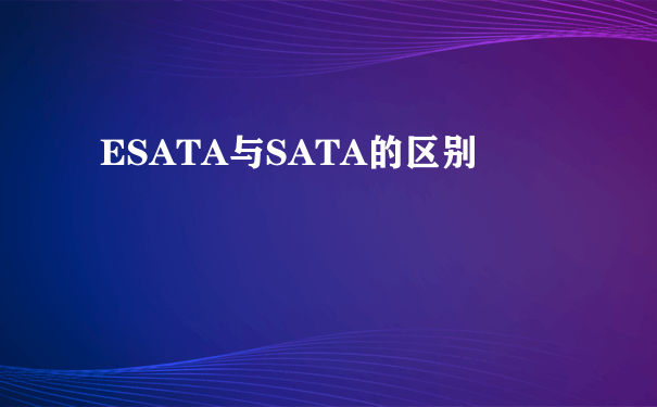 ESATA与SATA的区别