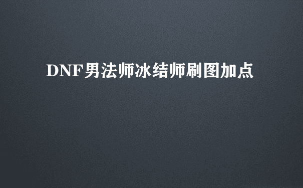 DNF男法师冰结师刷图加点