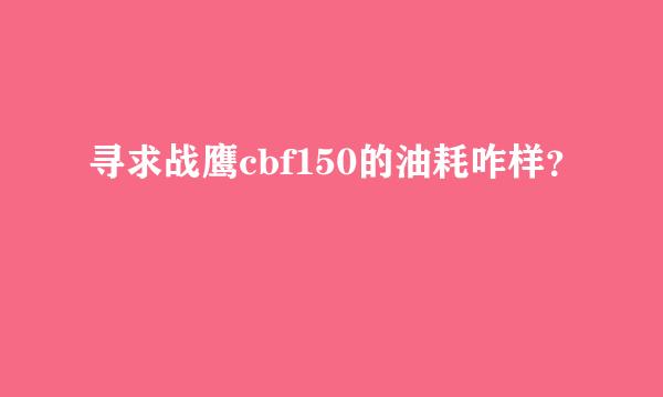 寻求战鹰cbf150的油耗咋样？