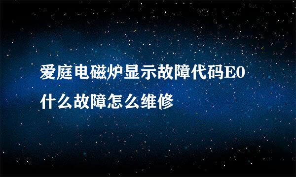 爱庭电磁炉显示故障代码E0什么故障怎么维修