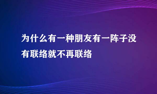 为什么有一种朋友有一阵子没有联络就不再联络