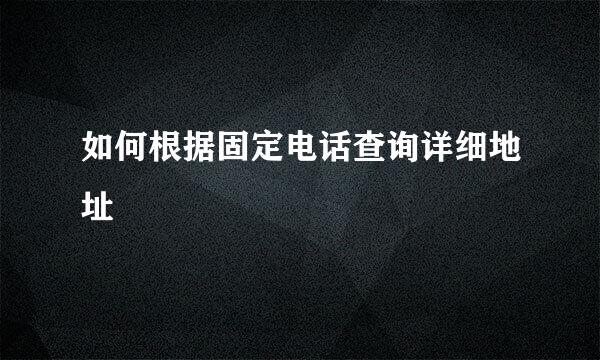 如何根据固定电话查询详细地址