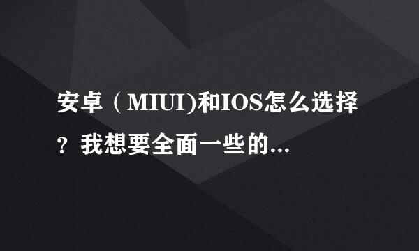 安卓（MIUI)和IOS怎么选择？我想要全面一些的，不要脑残果粉米粉来单方面的讲某个系统的好。个人不是非常爱玩游戏（因为一般只喜欢玩精品游戏，而精品游戏又太少）多数就是上Q看空间，拍照。