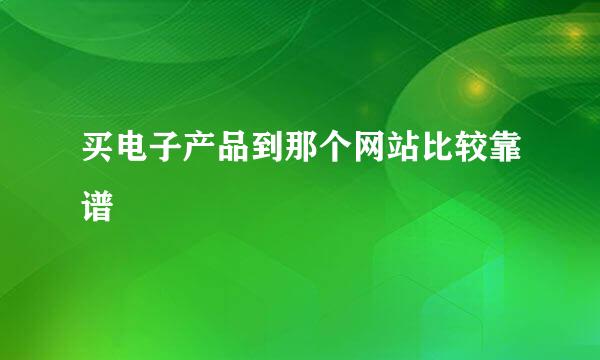 买电子产品到那个网站比较靠谱