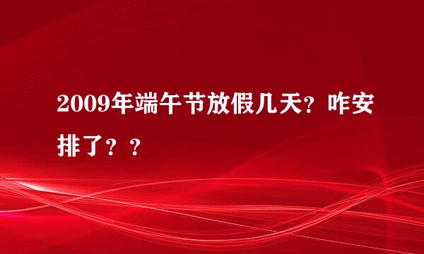 2009年端午节放假几天？咋安排了？？