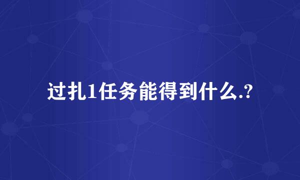 过扎1任务能得到什么.?