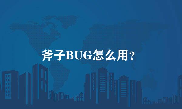 斧子BUG怎么用？