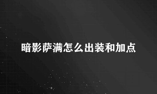 暗影萨满怎么出装和加点