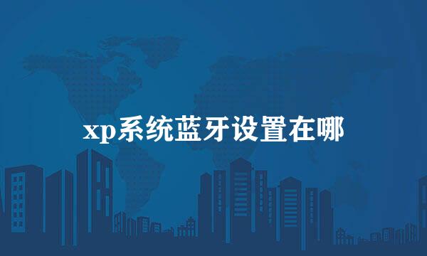 xp系统蓝牙设置在哪