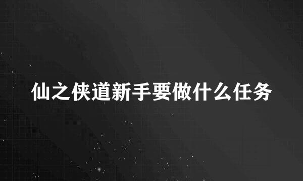 仙之侠道新手要做什么任务