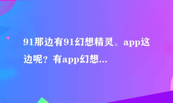 91那边有91幻想精灵。app这边呢？有app幻想精灵吗？