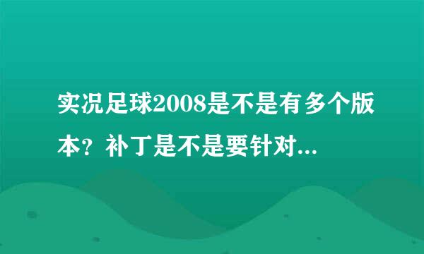 实况足球2008是不是有多个版本？补丁是不是要针对版本来说？