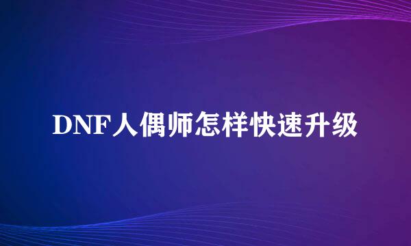 DNF人偶师怎样快速升级