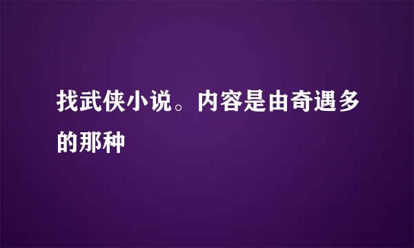 找武侠小说。内容是由奇遇多的那种