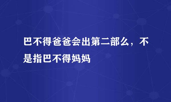 巴不得爸爸会出第二部么，不是指巴不得妈妈