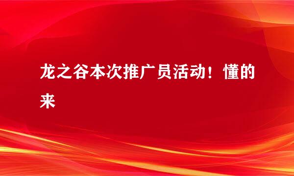 龙之谷本次推广员活动！懂的来