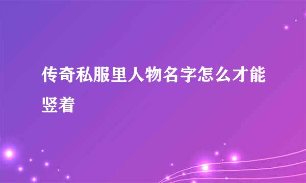 传奇私服里人物名字怎么才能竖着