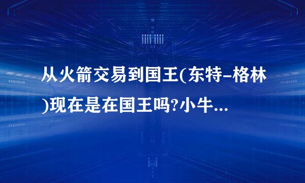 从火箭交易到国王(东特-格林)现在是在国王吗?小牛有个格林是那位?