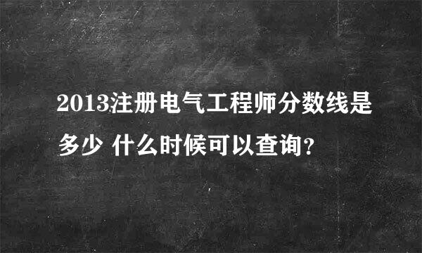 2013注册电气工程师分数线是多少 什么时候可以查询？