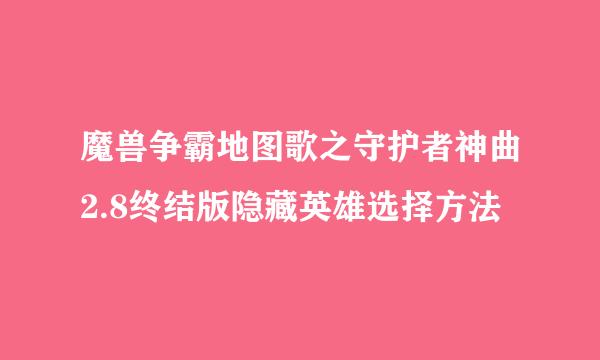 魔兽争霸地图歌之守护者神曲2.8终结版隐藏英雄选择方法