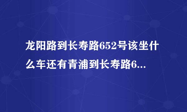 龙阳路到长寿路652号该坐什么车还有青浦到长寿路652号又该坐什么车！