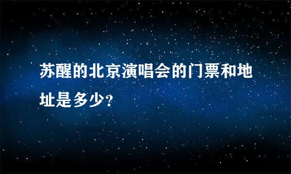 苏醒的北京演唱会的门票和地址是多少？