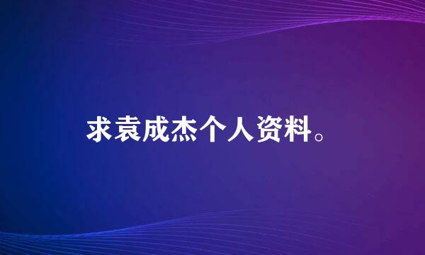 求袁成杰个人资料。