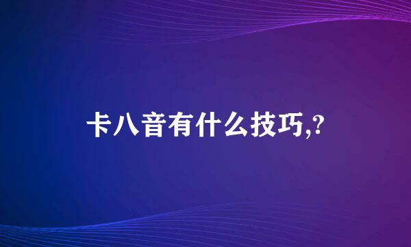 卡八音有什么技巧,?