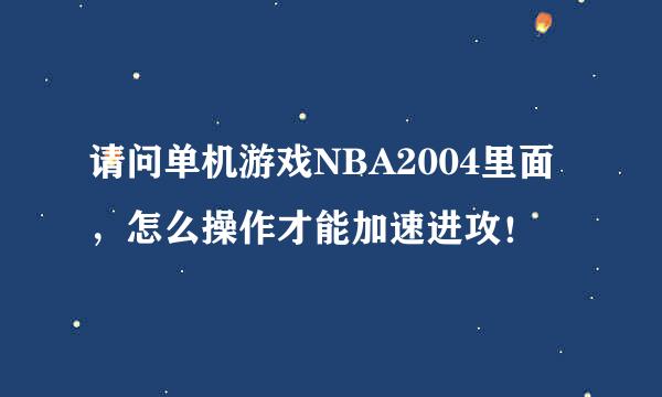 请问单机游戏NBA2004里面，怎么操作才能加速进攻！