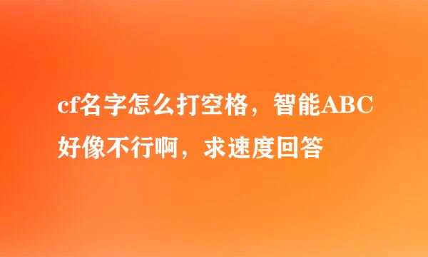 cf名字怎么打空格，智能ABC好像不行啊，求速度回答