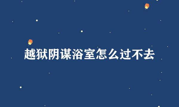 越狱阴谋浴室怎么过不去