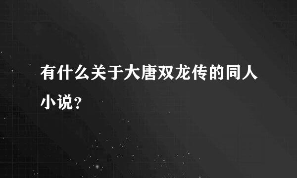 有什么关于大唐双龙传的同人小说？