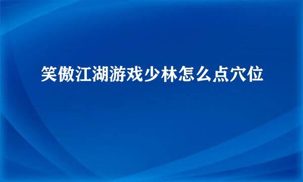 笑傲江湖游戏少林怎么点穴位